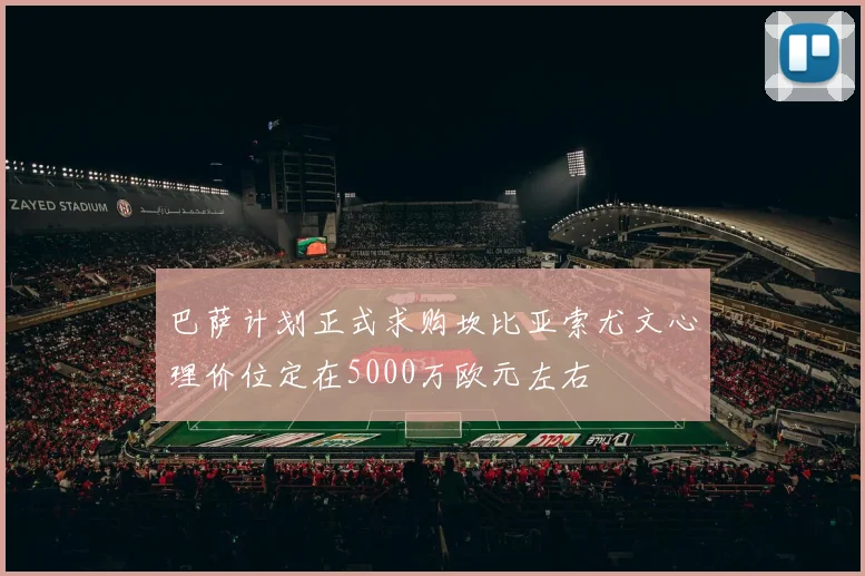 巴萨计划正式求购坎比亚索尤文心理价位定在5000万欧元左右